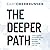 The Deeper Path: A Simple Method for Finding Clarity, Mastering Life, and Doing Your Purpose Every Day