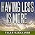 Having Less Is More: Minimalist Strategies That Will Improve Your Focus, Time Management, Relationships, and Overall Happiness