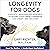 Longevity for Dogs: A Holistic, Individualized Approach to Helping Your Canine Companion Live Longer—and Healthier