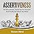 Assertiveness: Set Boundaries, Stand Up for Yourself, and Finally Get What You Want