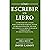 Cómo Escribir Un Libro: Un Proceso De 11 Pasos Para Construir Hábitos, Evitar La Procrastinación, Escapar Del Pánico A La Hoja En Blanco Y Permitir Que Tu Creatividad Fluya (Una Obra Breve)