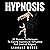 Hypnosis: 21 Proven Techniques to Easily Hypnotize, Influence and Control Anyone