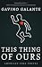 This Thing of Ours by Gavino Galante This Thing of Ours by Gavino Galante