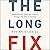 The Long Fix: Solving America's Health Care Crisis with Strategies That Work for Everyone