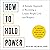 How to Hold Power: A Somatic Approach to Becoming a Leader People Love and Respect--30+ embodiment practices to empower your team and lead with intention