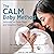 The CALM Baby Method: Solutions for Fussy Days and Sleepless Nights: First Edition