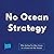 No Ocean Strategy: Why Sailing for Blue Ocean Is a Ticket on the Titanic