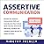 Assertive Communication: Develop Your Assertive Communication Skills and Instantly Learn How to Stand Up for Yourself, Communicate Effectively, and Boost Your Confidence While Winning the Respect of Others