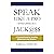 Speak like a Pro Without Looking like a Jack@$$: A Practical Guide for Speaking Effectively in Any Situation