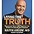 Living the Truth: Transform Your Life Through the Power of Insight and Honesty