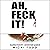 Ah, Feck It