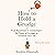 How to Hold a Grudge: From Resentment to Contentment—The Power of Grudges to Transform Your Life