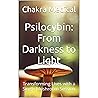 Psilocybin: From Darkness to Light: Transforming Lives with a Single Mushroom Session