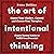 The Art of Intentional Thinking: Master Your Mindset. Control and Choose Your Thoughts. Create Mental Habits to Fulfill Your Potential (Second Edition)