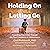 Holding on While Letting Go: Parenting Your Child Through the Four Freedoms of Adolescence
