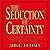 The Seduction of Certainty: A New Way of Looking at Faith, Knowledge, Science, Religion, Politics, and the Media
