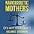 Narcissistic Mothers: The Complete Guide to Understanding and Healing the Daughters of Narcissistic Mothers, Healing Covert Emotional Abuse, Removing Guilt Feelings and Finally Live Free