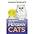 The Complete Guide to Persian Cats: Preparing for, Raising, Training, Feeding, Grooming, and Socializing Your New Persian Cat or Kitten