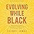 Evolving While Black: The Ultimate Guide to Happiness and Transformation on Your Own Terms