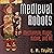 Medieval Robots: Mechanism, Magic, Nature, and Art: The Middle Ages Series
