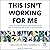 This Isn't Working for Me: A Practical Guide for Making Every Relationship in Your Life More Fulfilling, Authentic, and Intentional