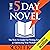 The 5 Day Novel: 'The How To Guide for Writing Faster & Optimizing Your Workflow'