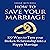 How to Save Your Marriage: 100 Ways to Turn Your Broken Relationship into a Happy Marriage