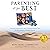 Parenting at Your Best: Powerful Reflections and Straightforward Tips for Becoming a Mindful Parent