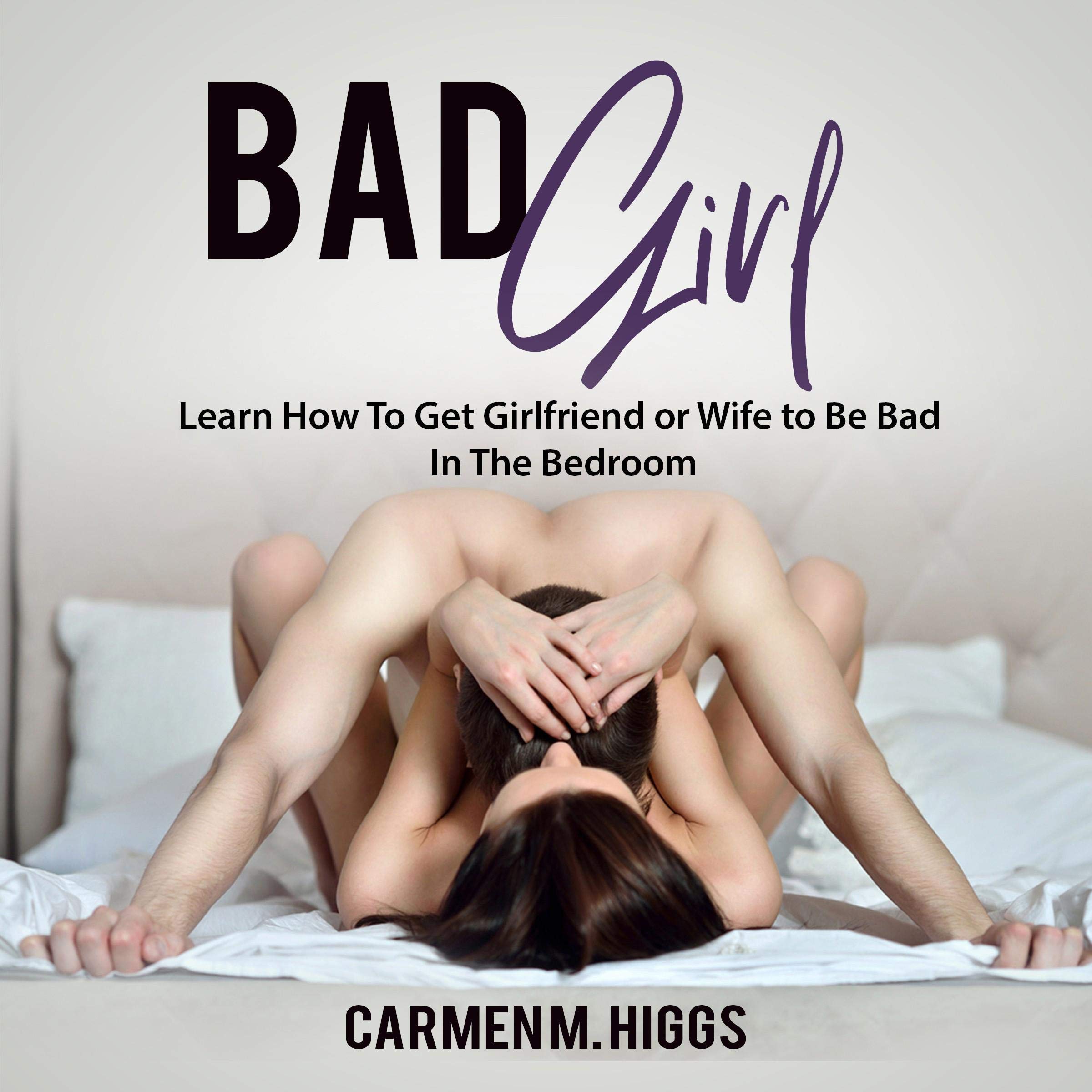 Bad Girl: Learn How to Get Girlfriend or Wife to Be Bad in the Bedroom (Audible Audio)