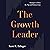 The Growth Leader: Strategies to Drive the Top and Bottom Lines