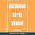 Becoming Superhuman: Unlimi...