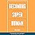 Becoming Superhuman: Unlimited Memory. Ultimate Speed Reading Techniques. Write Smarter & Faster. Accelerate Your Learning, Accelerate Your Life.