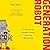 Generation Robot: A Century of Science Fiction, Fact, and Speculation