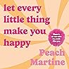 Let Every Little Thing Make You Happy: Poetry to make you laugh, cry and forget your ex