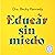 Educar sin miedo: Conviértete en la madre o el padre que quieres ser