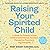 Raising Your Spirited Child: A Guide for Parents Whose Child Is More Intense, Sensitive, Perceptive, Persistent, and Energetic