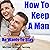 How to Keep a Man