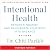 Intentional Health: Detoxify, Nourish, and Rejuvenate Your Body into Balance