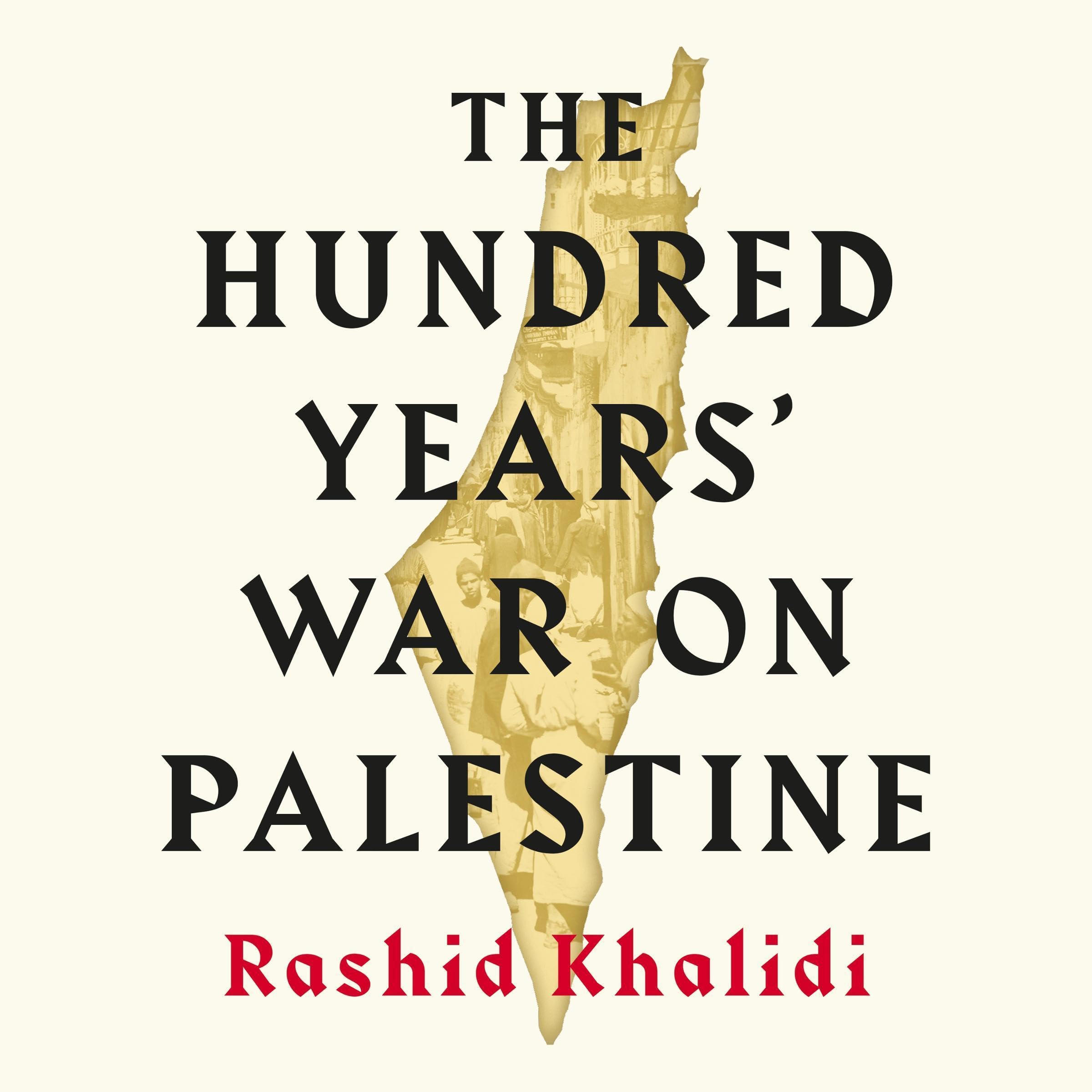 The Hundred Years' War on Palestine: A History of Settler Colonial Conquest and Resistance