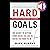 Hard Goals: The Secret to Getting from Where You Are to Where You Want to Be
