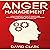 Anger Management: A Psychologist’s Guide to Identifying and Controlling Anger - Master Your Emotions and Regain Control of Your Life