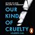 Our Kind of Cruelty