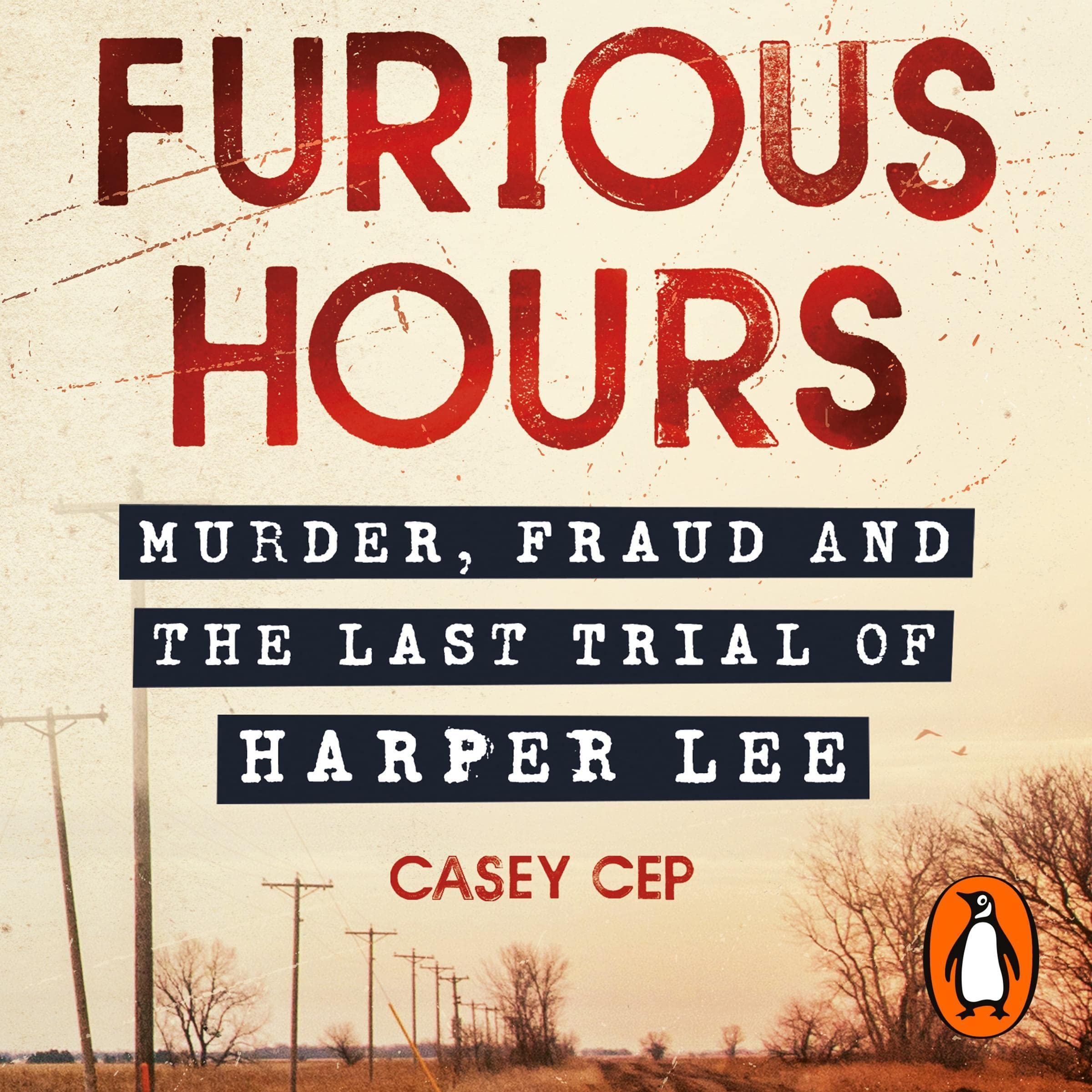 Furious Hours: Murder, Fraud and the Last Trial of Harper Lee