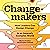 Changemakers: How Leaders Can Design Change in an Insanely Complex World