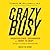 CrazyBusy: Overstretched, Overbooked, and About to Snap! Strategies for Handling Your Fast-Paced Life