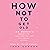 How Not to Get Old: One Woman's Quest to Take Control of the Ageing Process