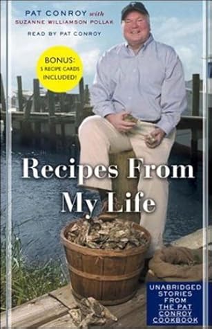 The Pat Conroy Cookbook: Recipes of My Life: Unabridged Essays