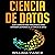 Ciencia de Datos [Data Science]: Guía completa para principiantes para aprender los reinos de la ciencia de datos [A Complete Beginner's Guide to Learning the Realms of Data Science]