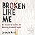 Broken Like Me: An Insider's Toolkit for Mending Broken People