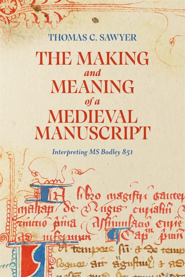 The Making and Meaning of a Medieval Manuscript: Interpreting MS Bodley 851 (Hardcover)